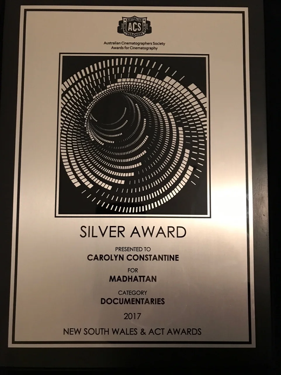  Australian Cinematographer's Society Silver Award for Cinematography in a Documentary - won by Carolyn Constantine for Madhattan! 