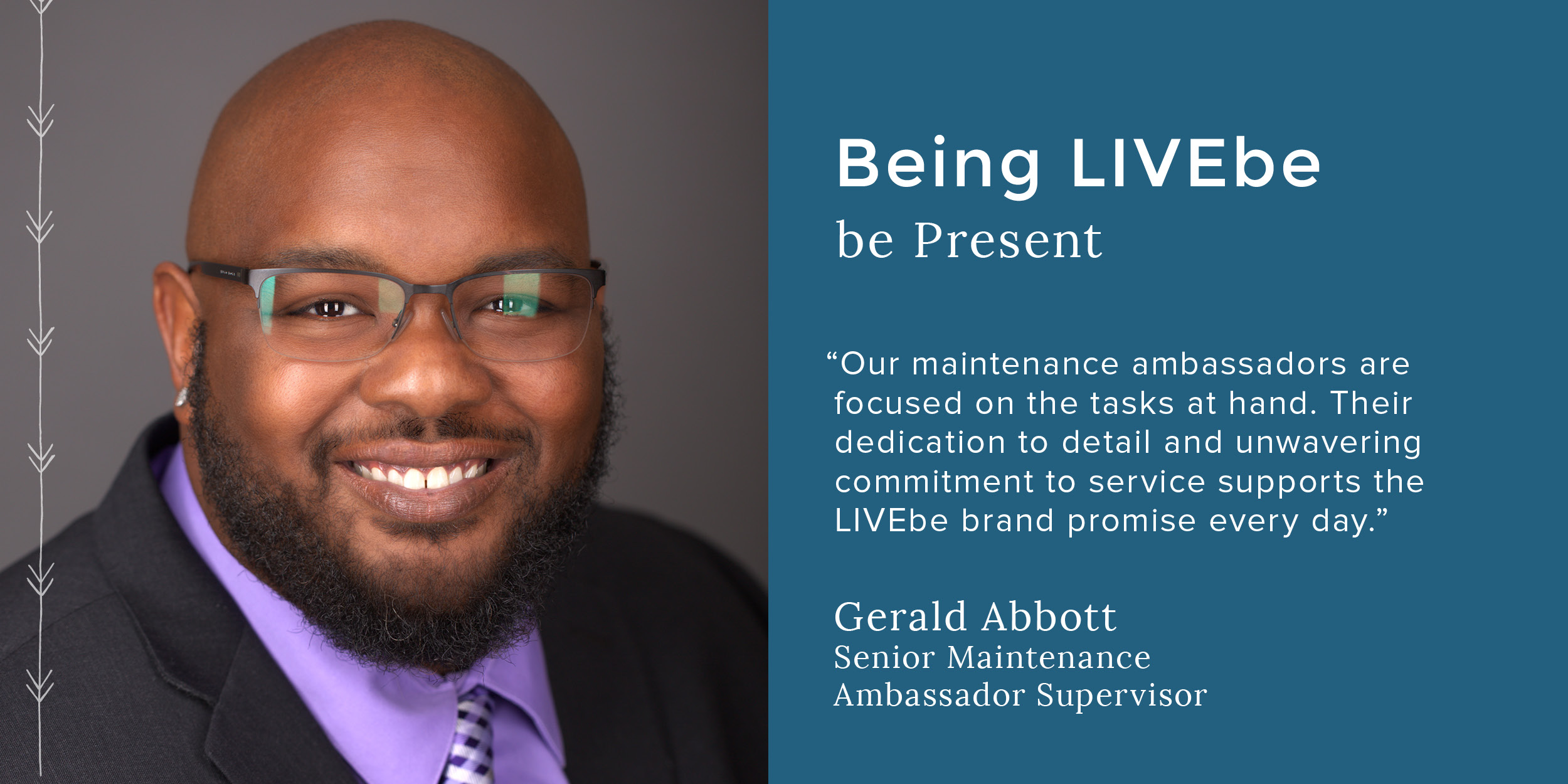 Photo of Gerald Abbott, Senior Maintenance Ambassador Supervisor with a quote from him to the right, Being LIVEbe be present. Our maintenance ambassadors are focused on the tasks at hand …