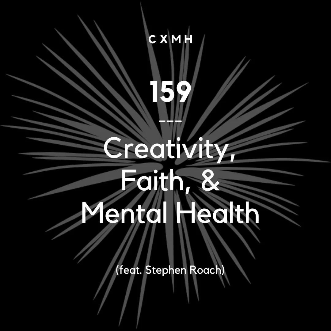 159 - Creativity, Faith, & Mental Health (feat. Stephen Roach)