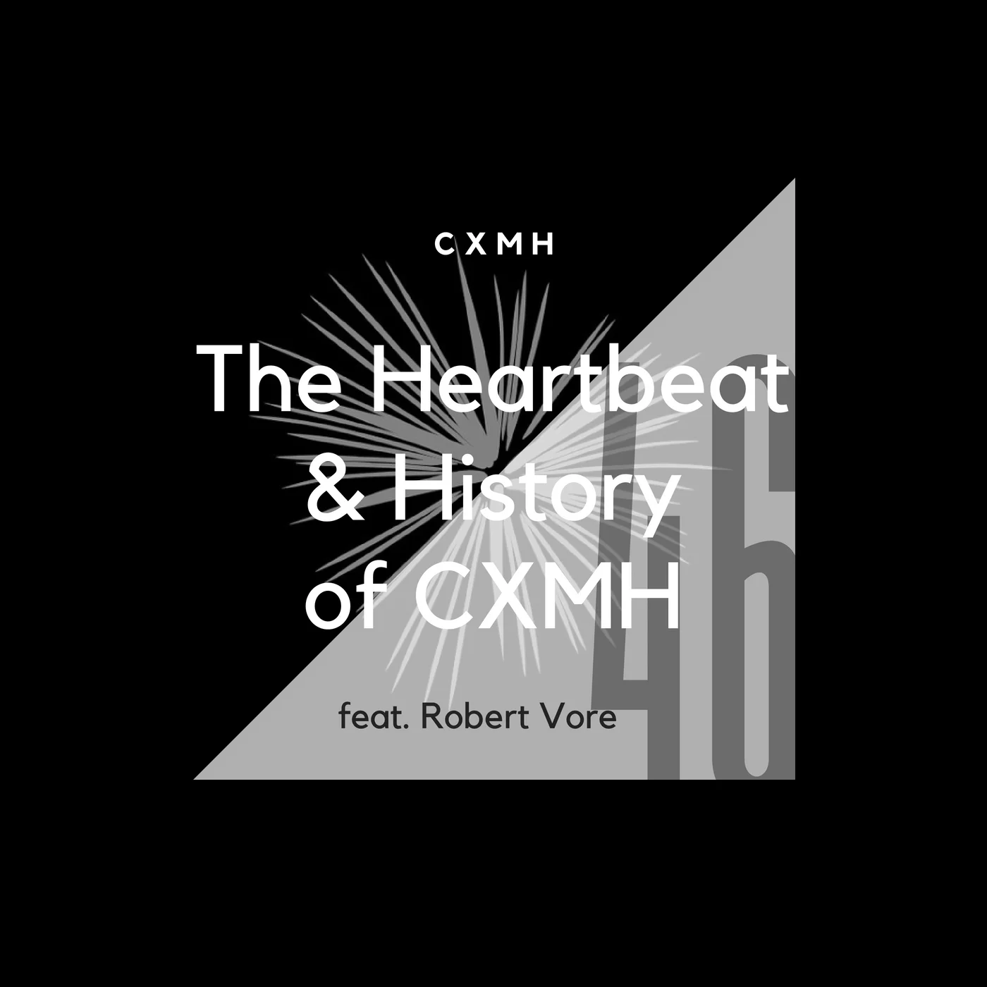 46 - The Heartbeat & History of CXMH (feat. Robert Vore)