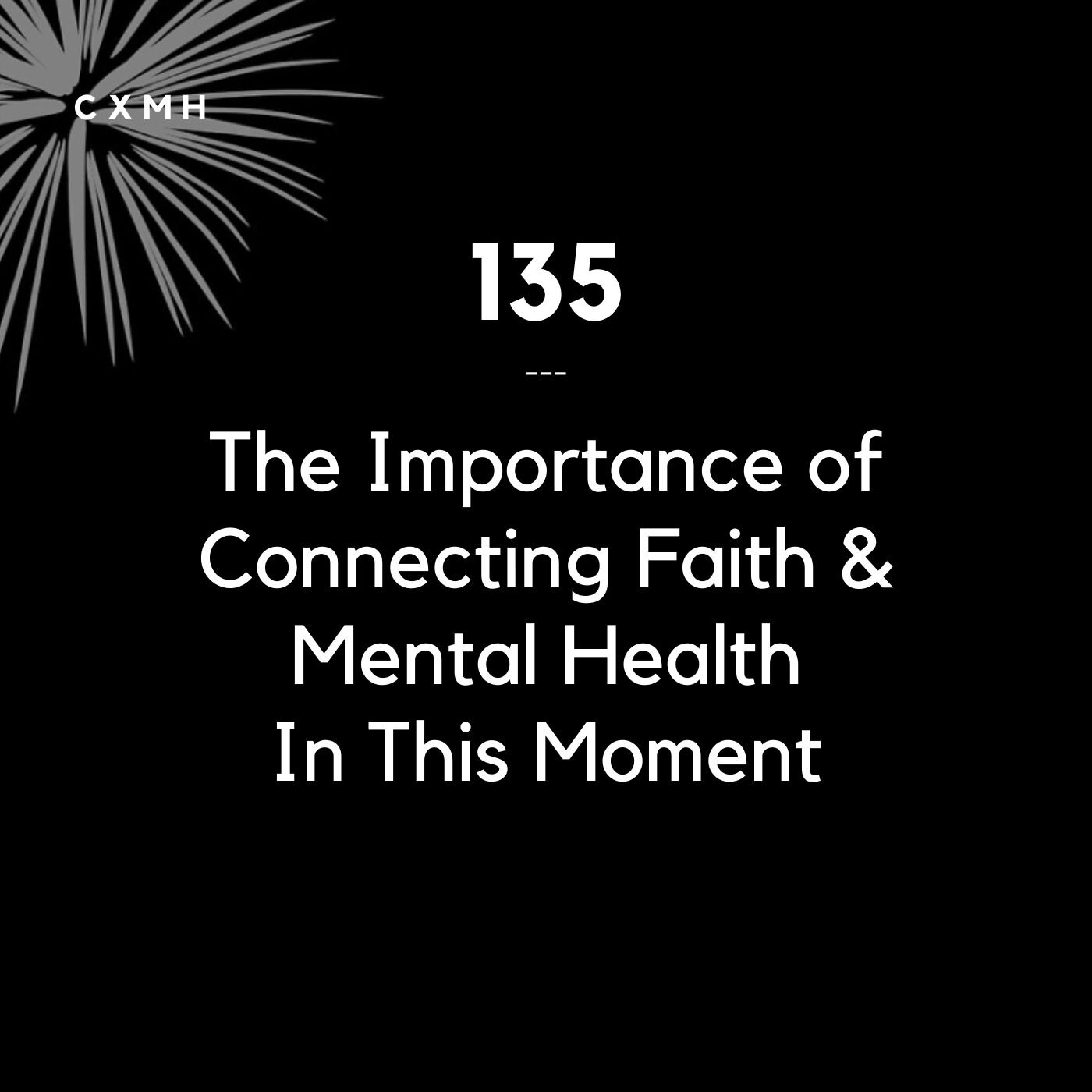 135 - The Importance of Connecting Faith & Mental Health in This Moment
