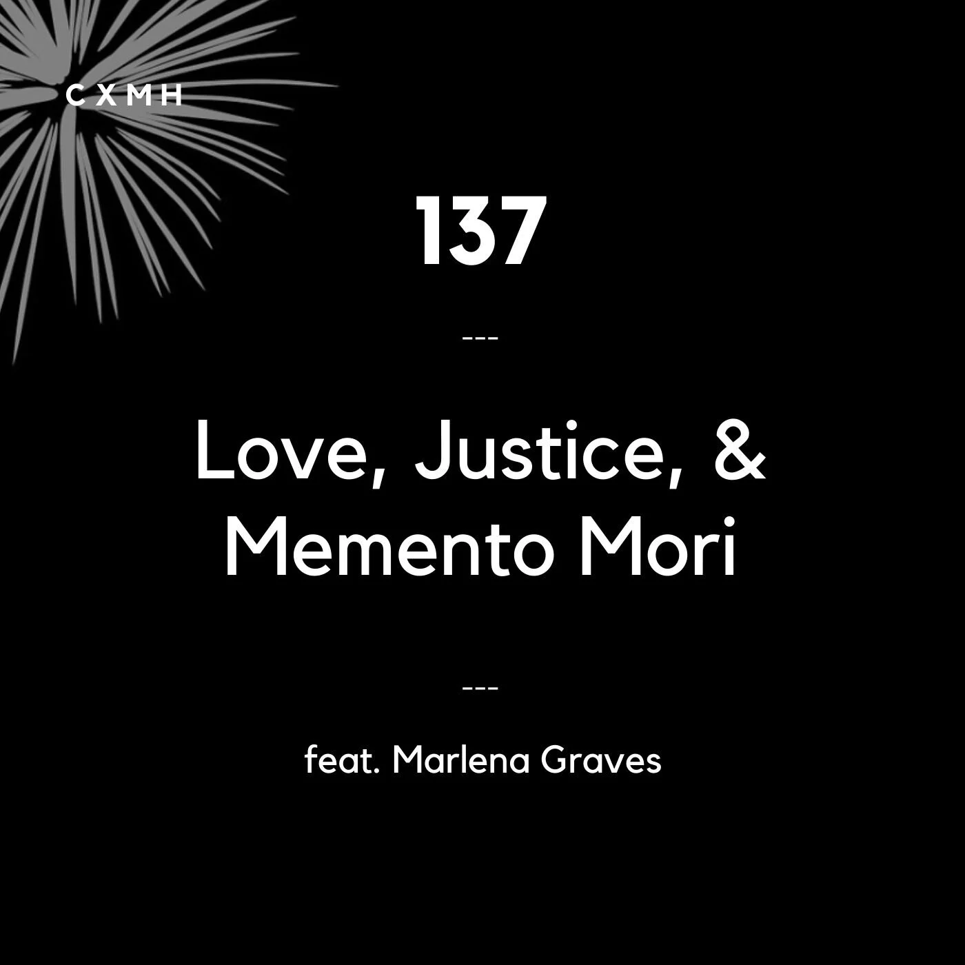 137 - Love, Justice, &amp; Memento Mori (feat. Marlena Graves)