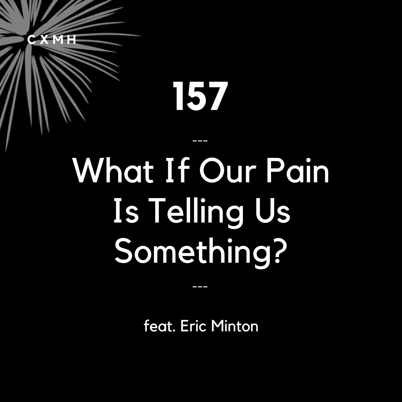 157 - What If Our Pain Is Telling Us Something? (feat. Eric Minton) episode artwork