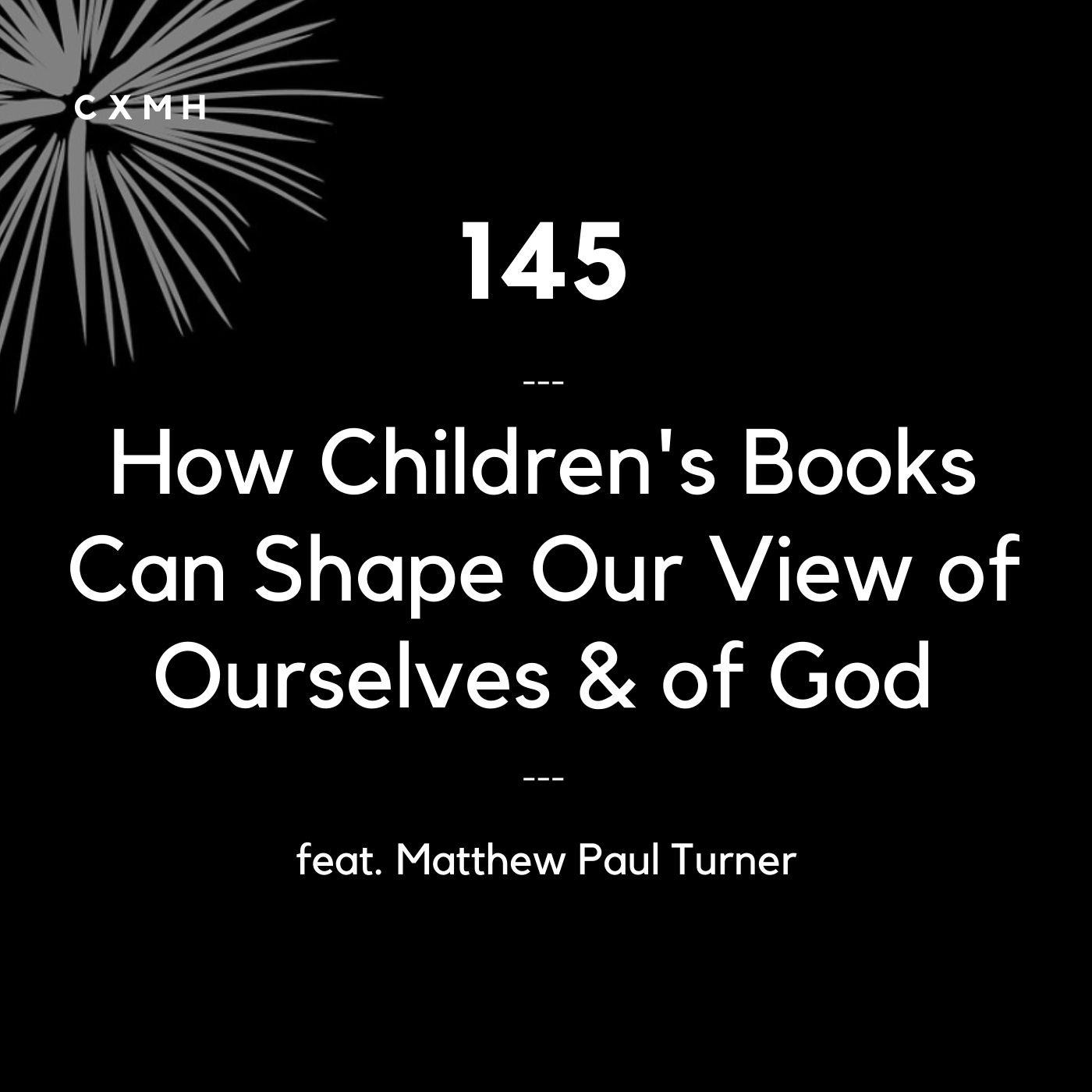 145 - How Children's Books Can Shape Our View of God & Ourselves (feat. Matthew Paul Turner)