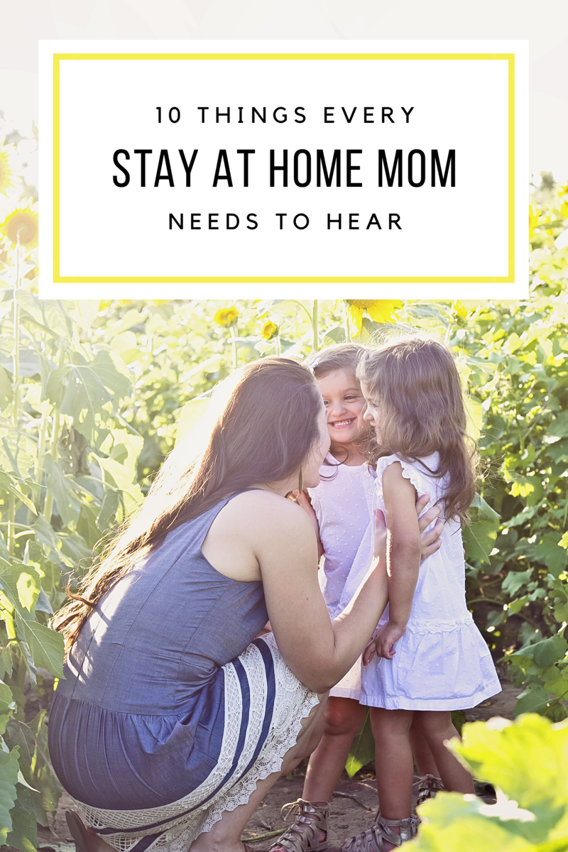 10 Things Every Stay At Home Mom Needs To Hear