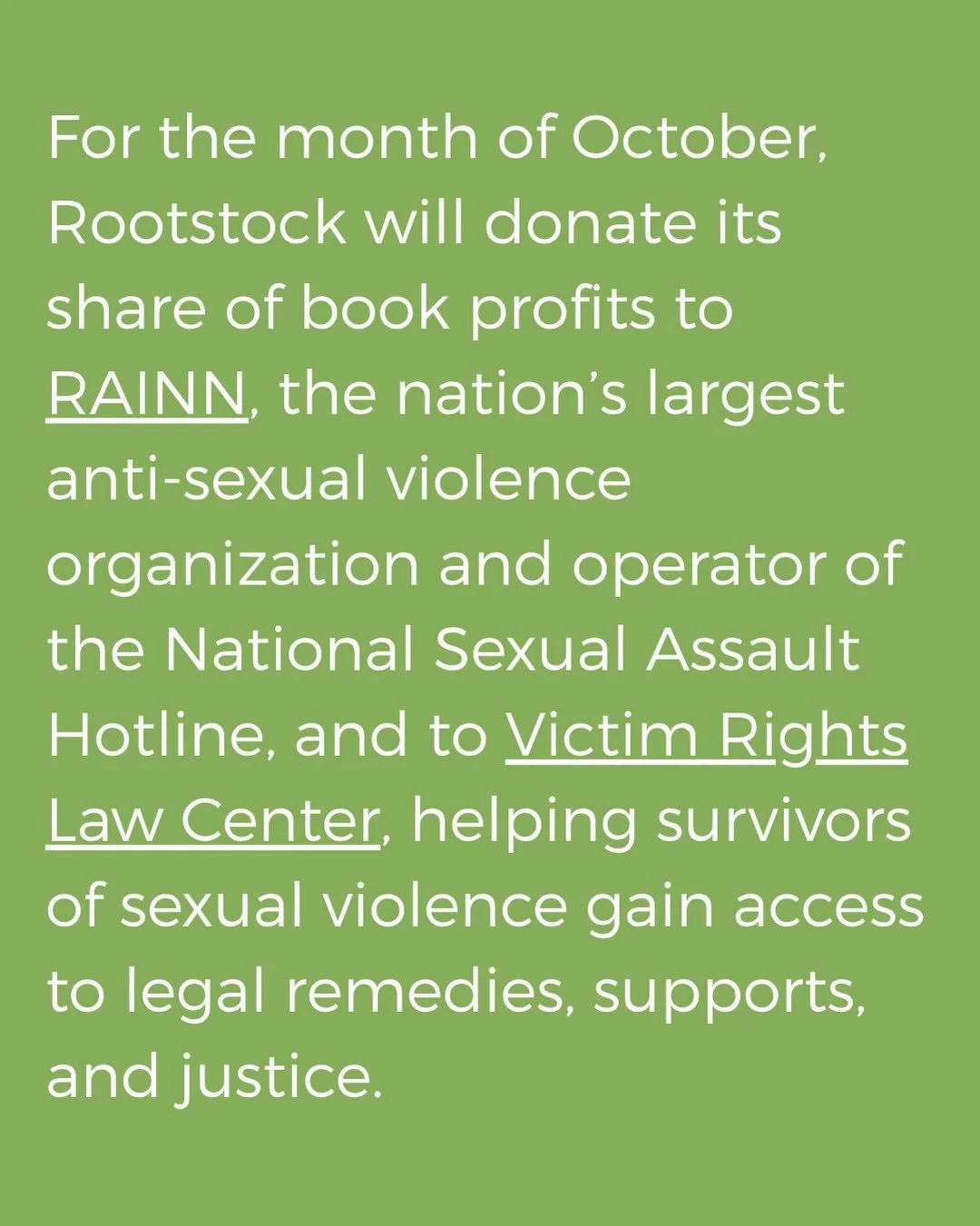 For the month of October, Rootstock will donate its share of book profits to RAINN @rainn  the nation&rsquo;s largest anti-sexual violence organization and operator of the National Sexual Assault Hotline, and to Victim Rights Law Center @victimrights