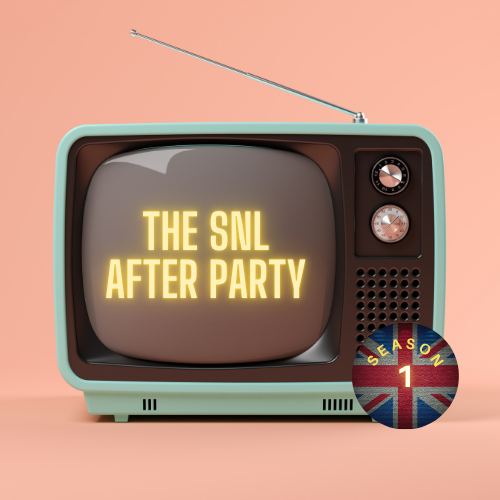 SNL UK After Party 3/21/26 - S1 E1 “Is this a British Thing?”
