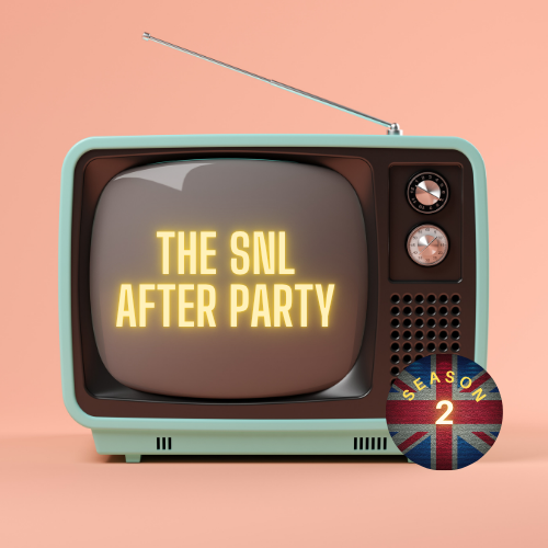 SNL UK After Party 5/16/26 - S2 E1 “You’re Lucky Your Father Isn’t Around to See This”
