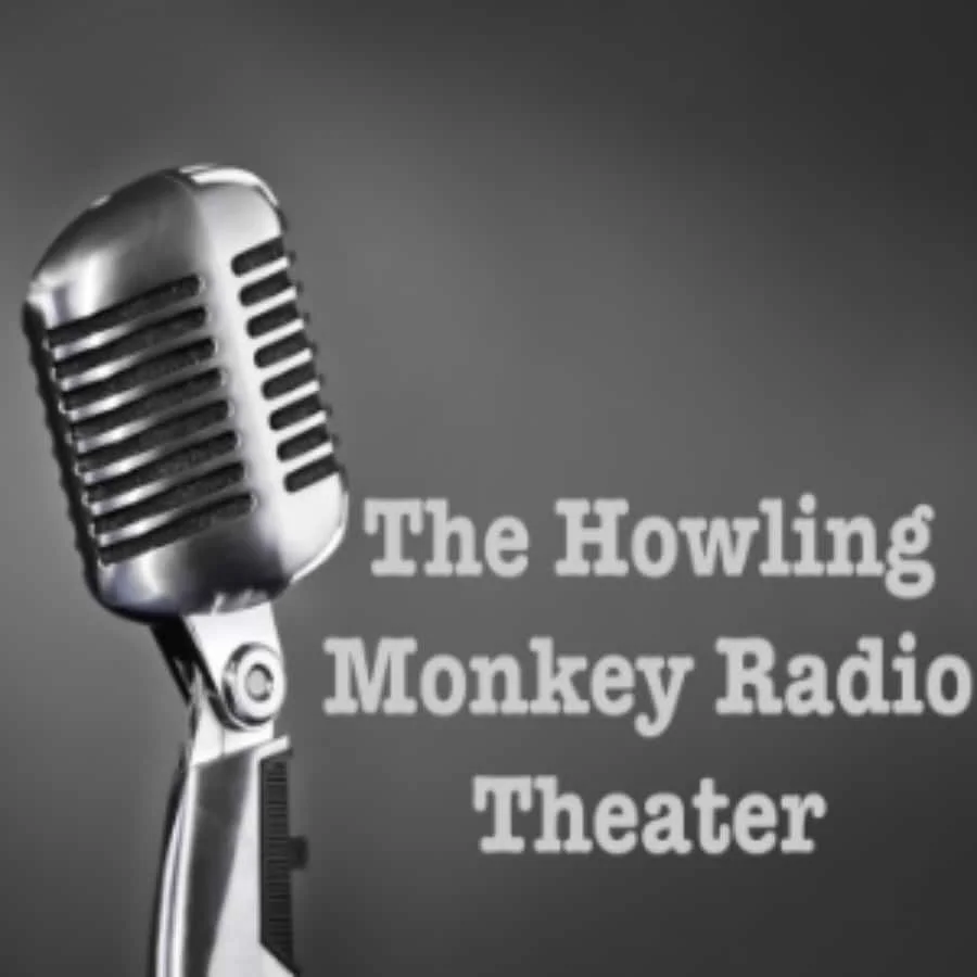 THE HOWLING MONKEY RADIO THEATER: 
Scripted tales for your entertainment!