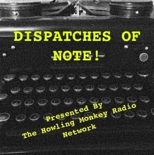 DISPATCHES OF NOTE:
Important tales and alerts!
