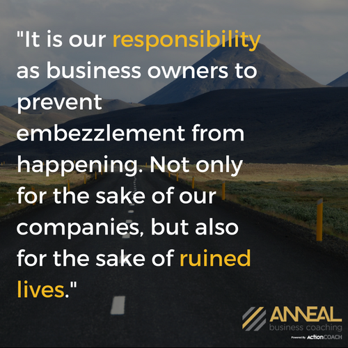 Martin Holland, Anneal Business Coaching, quote on preventing embezzlement: "It is our responsibility as business owners to prevent embezzlement from happening. Not only for the sake of our companies, but also for the sake of ruined lives.