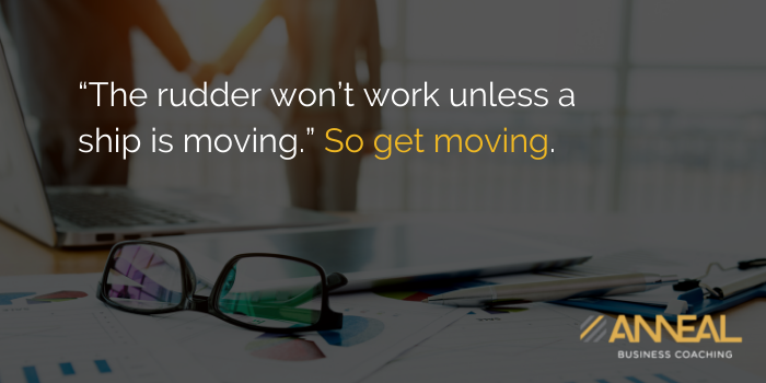 Martin Holland Anneal Business Coaching - The rudder won't work unless a ship is moving, so get moving and take business action