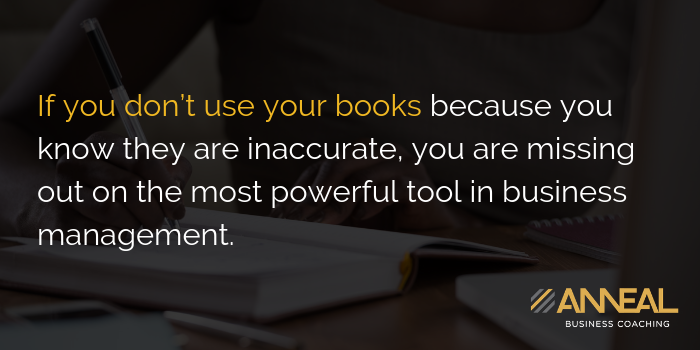 Quote graphic: if you don't use your books because you know they are inaccurate, you are missing out on the most powerful tool in business management