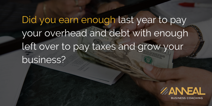 Martin Holland Anneal Business Coaching - Did you earn enough last year to pay your overhead and debt with enough left over to pay taxes and grow your business through intentional bidding