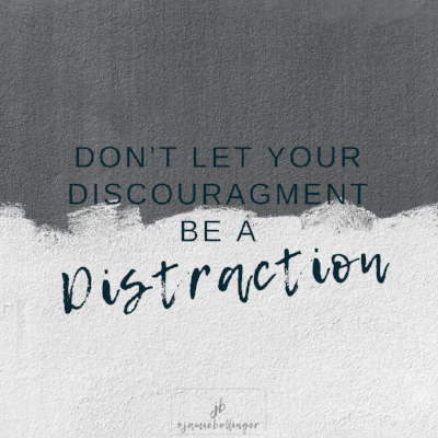 Don't Let Your Discouragement Be A Distraction