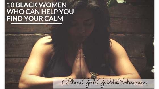 10 Black Women Who Can Help You Find Your Calm