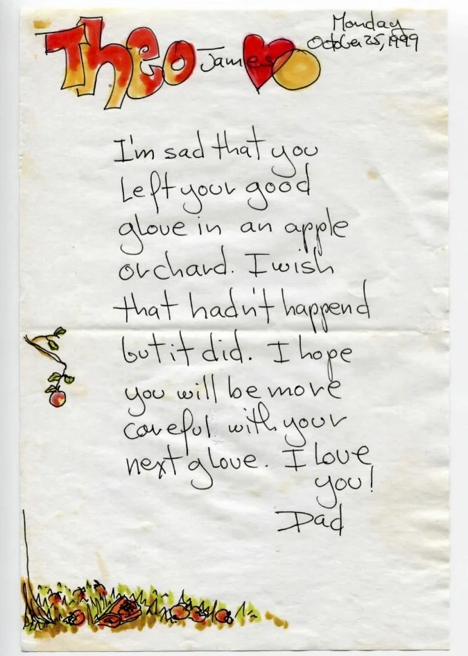 I'm sad that you left your good glove in an apple orchard. I wish that hadn't happened but it did. I hope you will be more careful with your next glove. I love you!