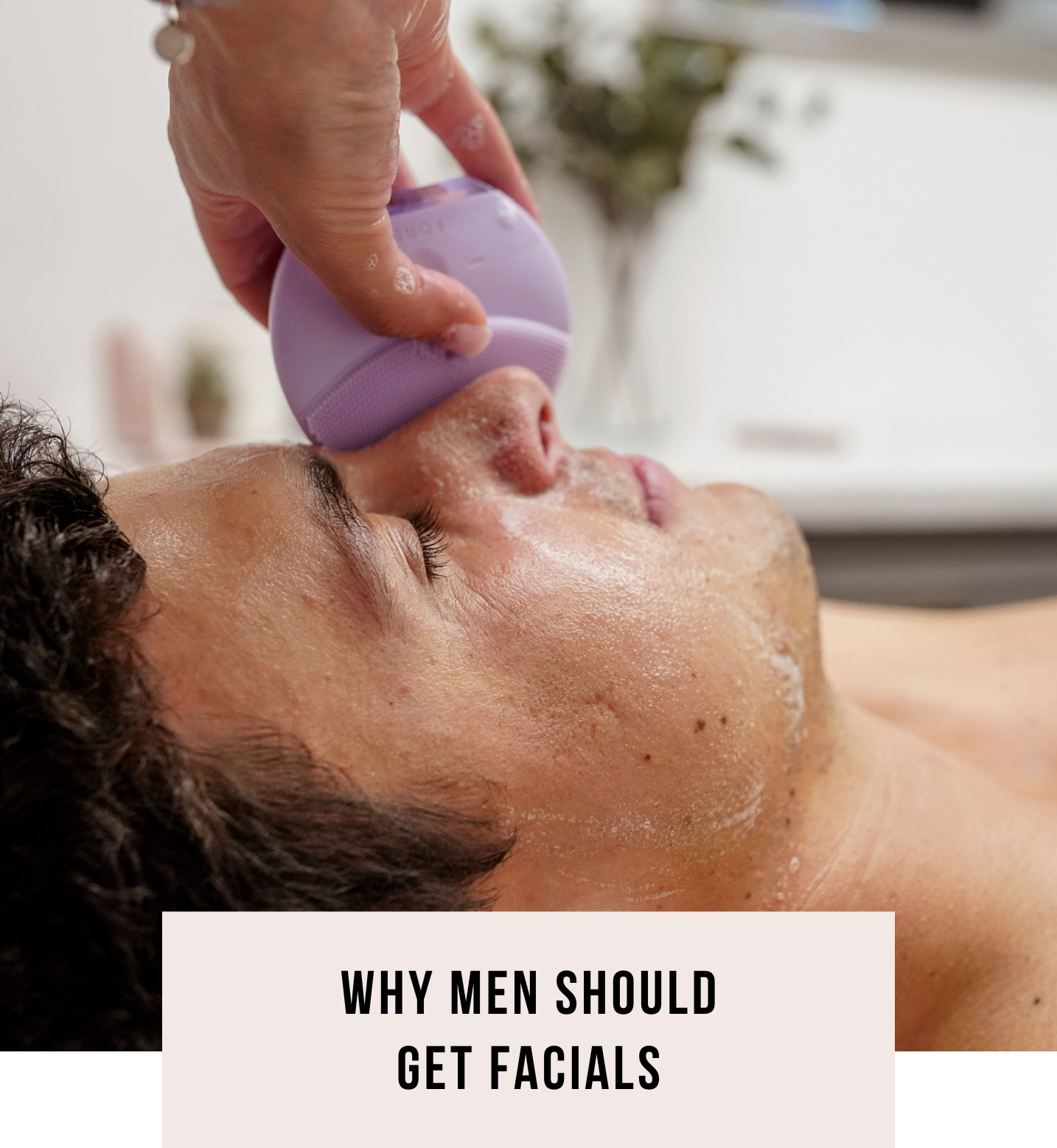 Why Men Should Get Facials