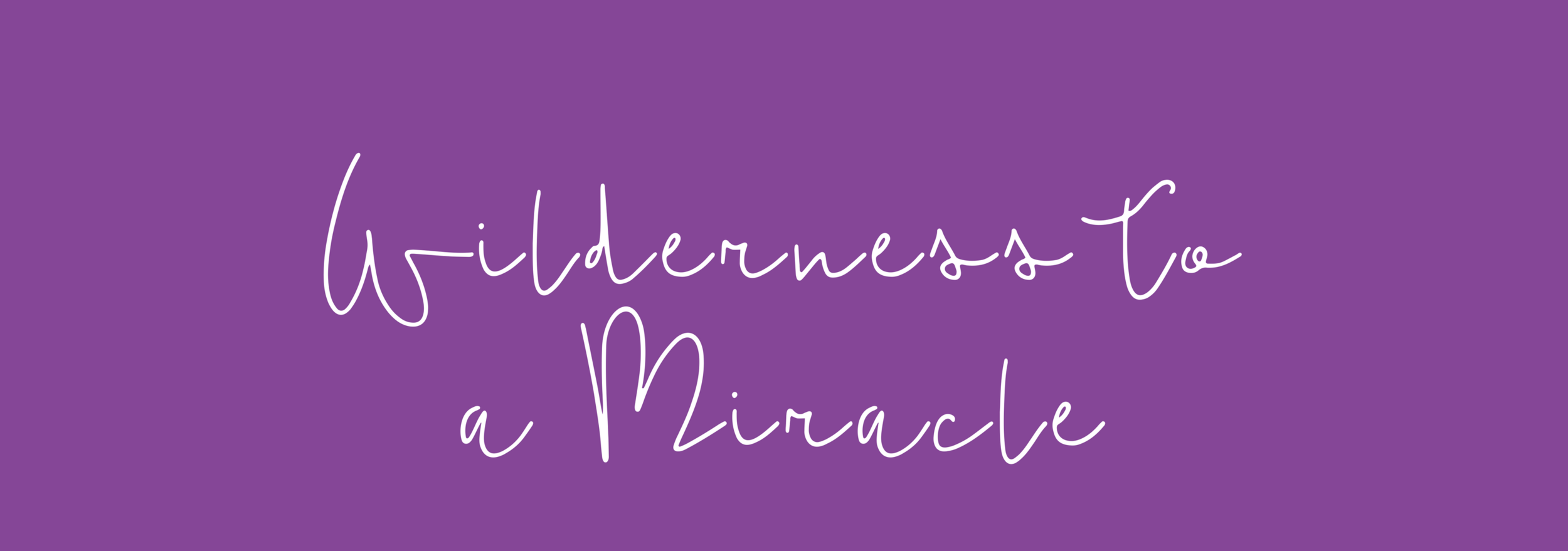 Wilderness to a Miracle 
