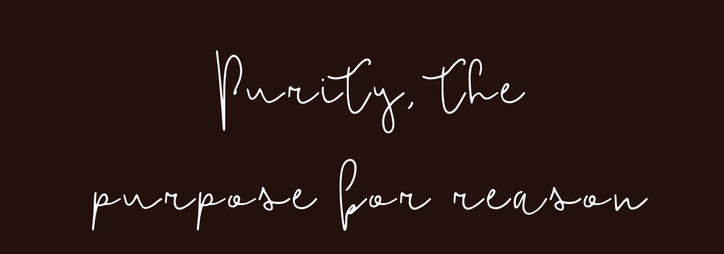 Purity, the purpose for reason