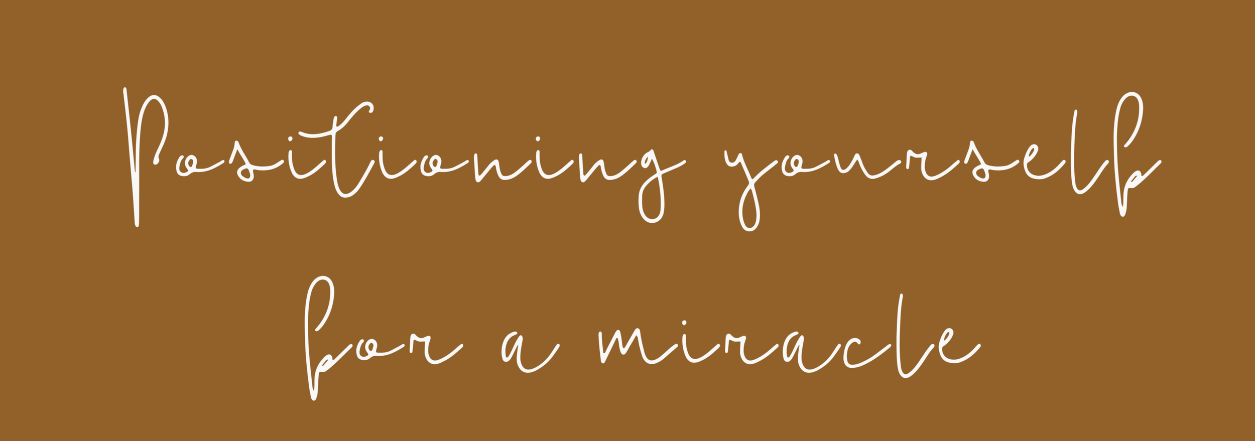  Positioning yourself for a miracle