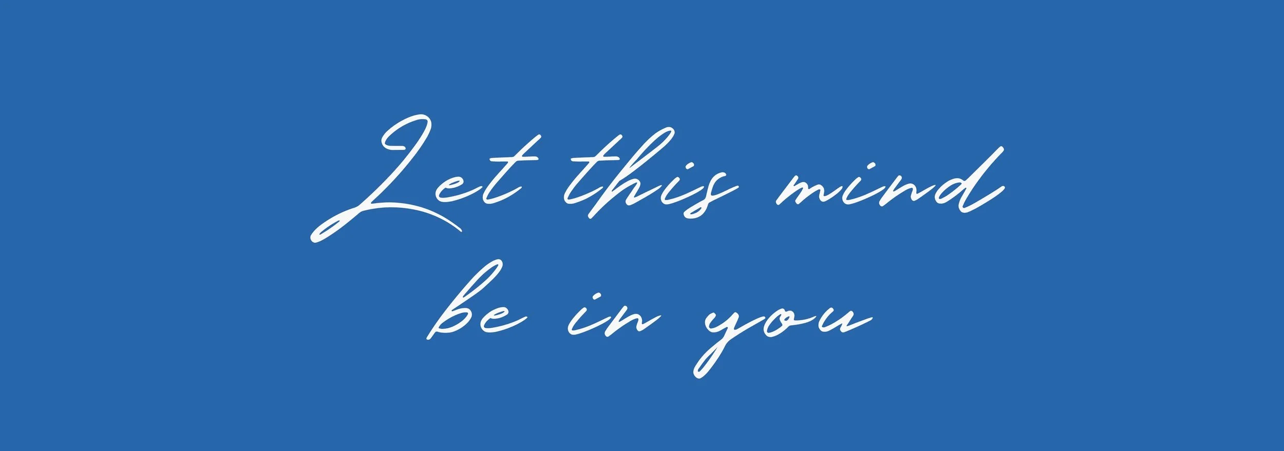 Let this mind be in you