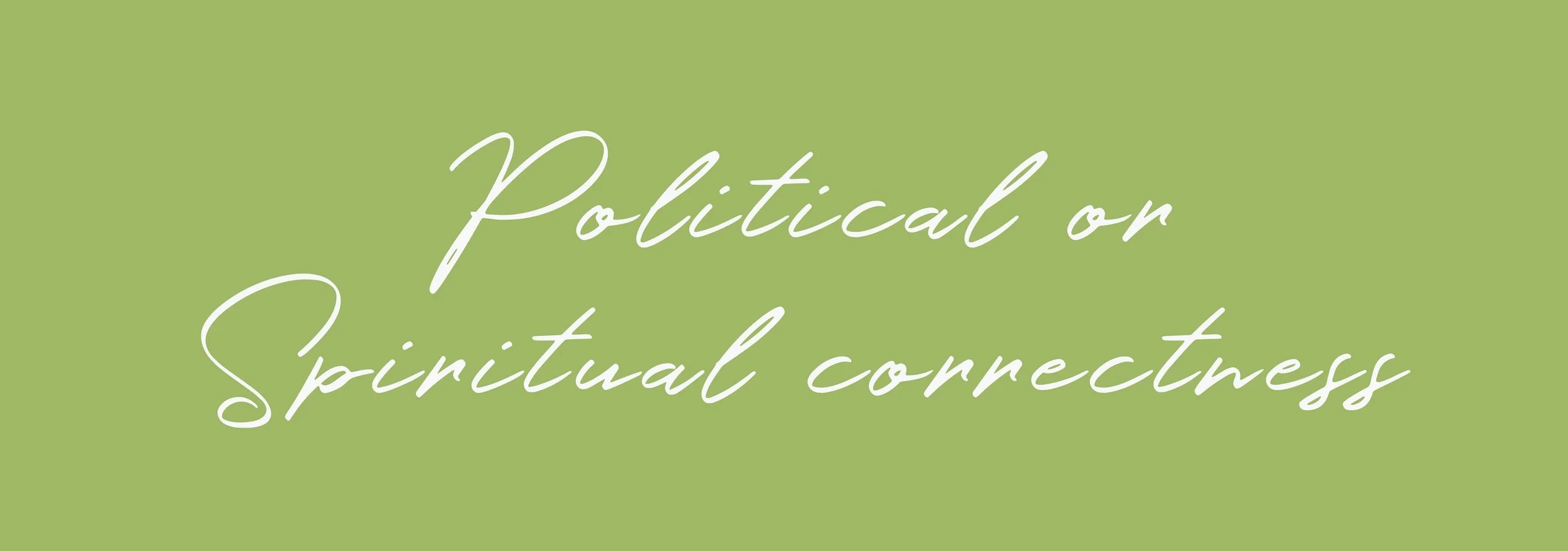  Political or Spiritual correctness