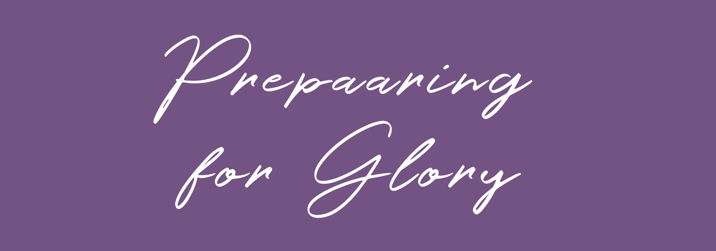 Preparing for Glory