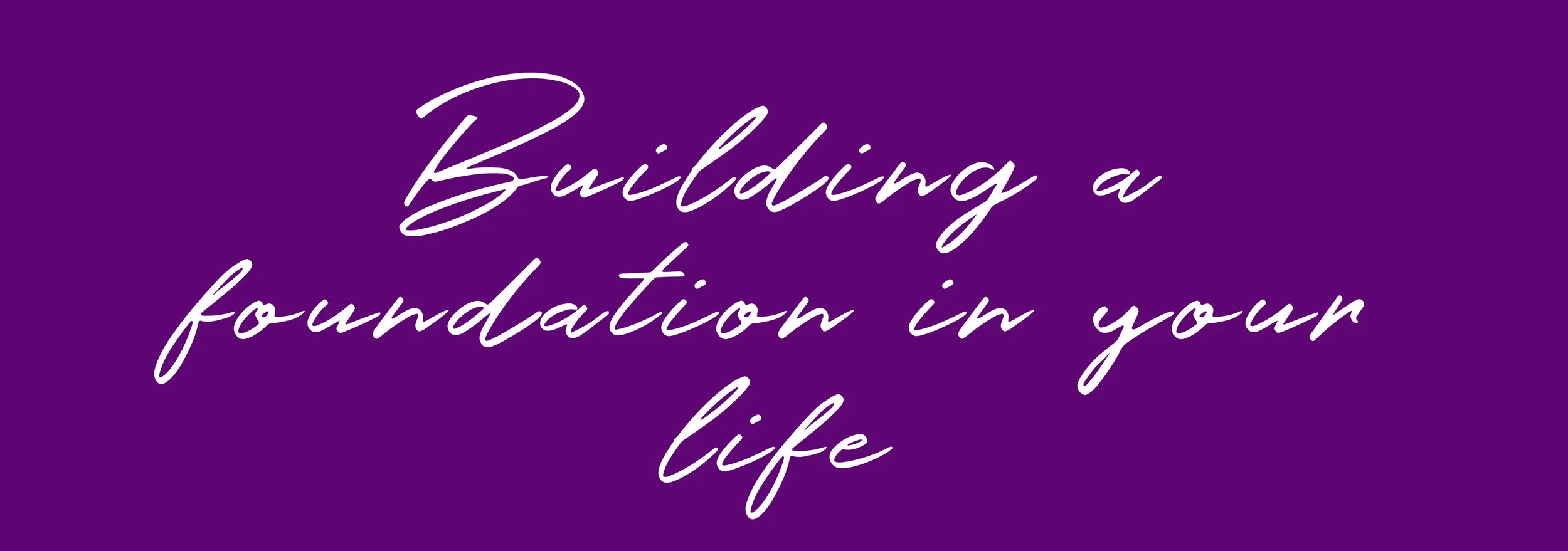 Building a foundation in your life