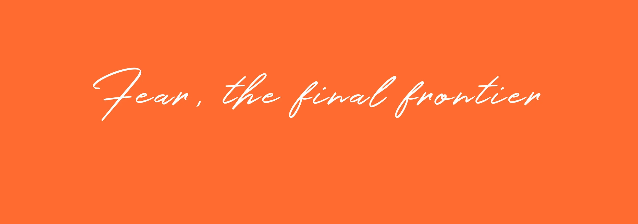 Fear, the final frontier