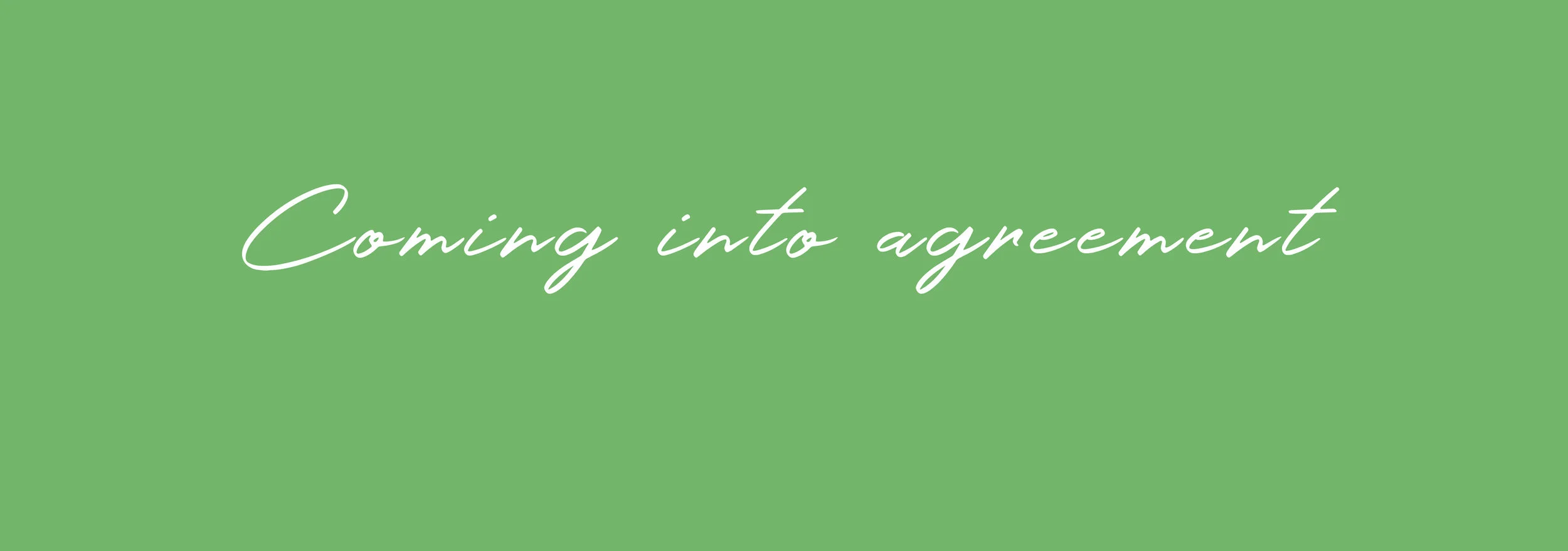  Coming into agreement