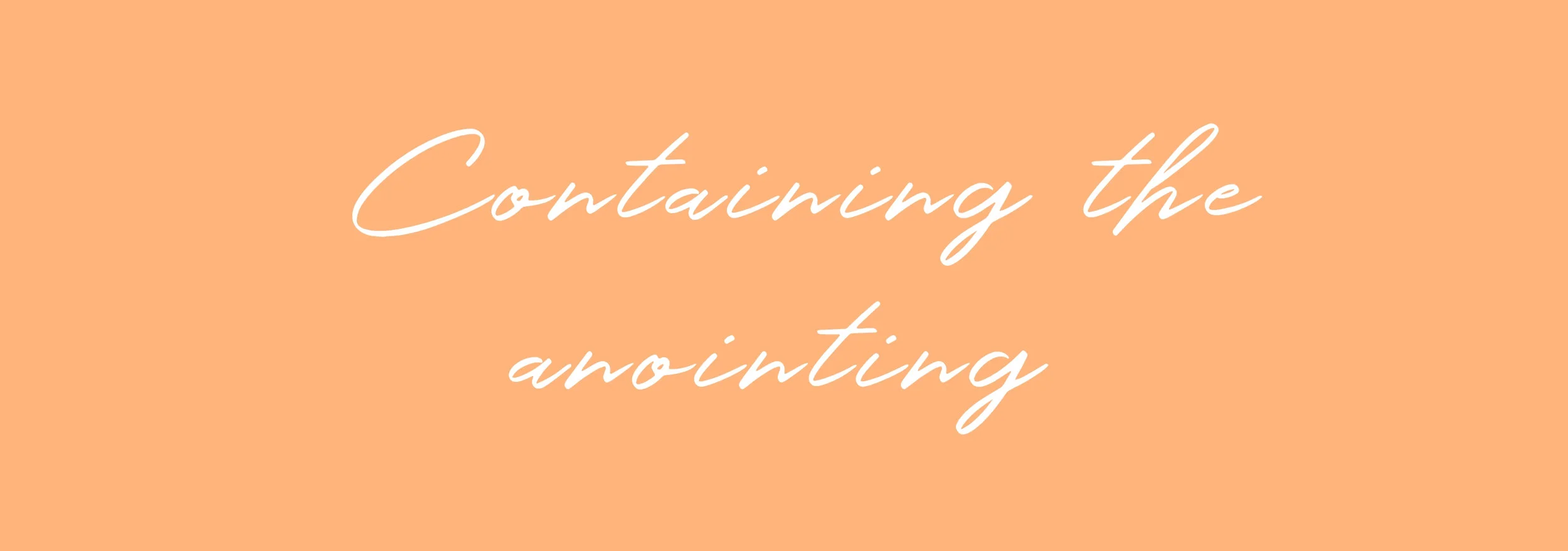 Containing the anointing