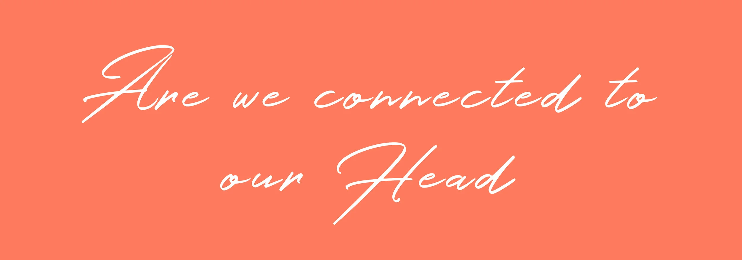 Are we connected to our "Head"