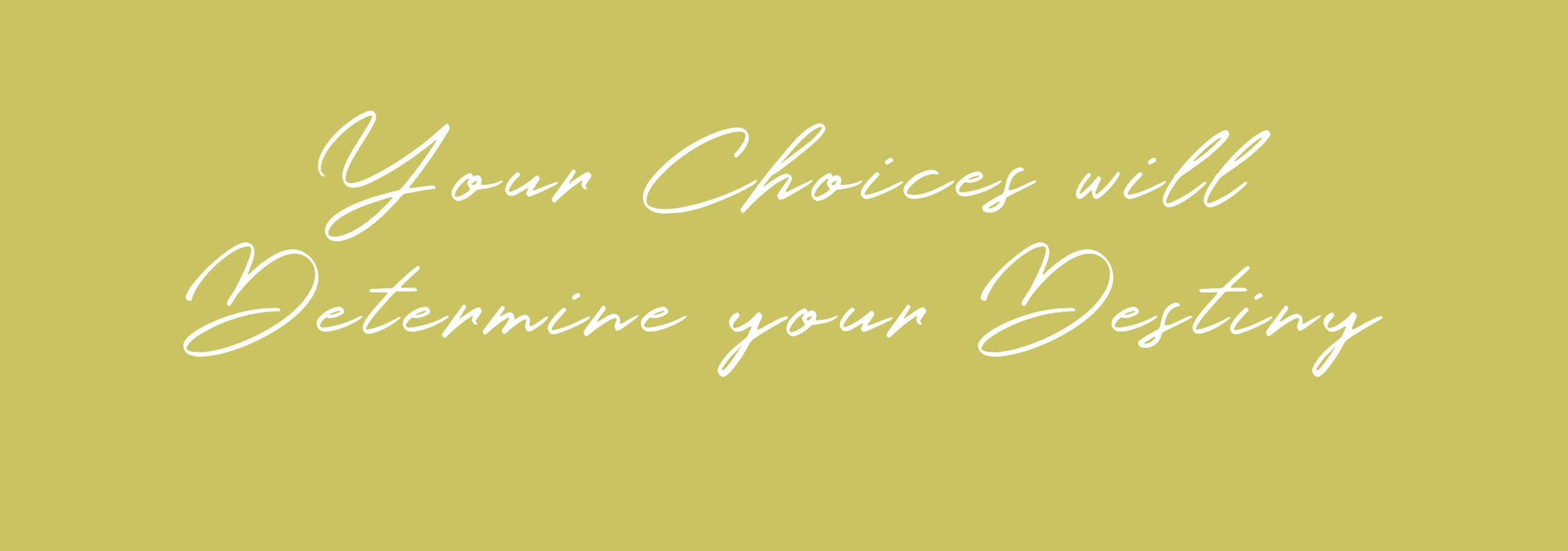 Your Choices will Determine your Destiny