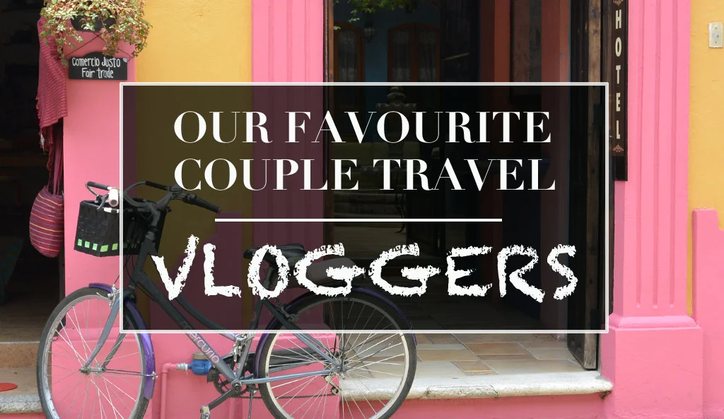 Our Favourite Couple Travel Vloggers on YouTube