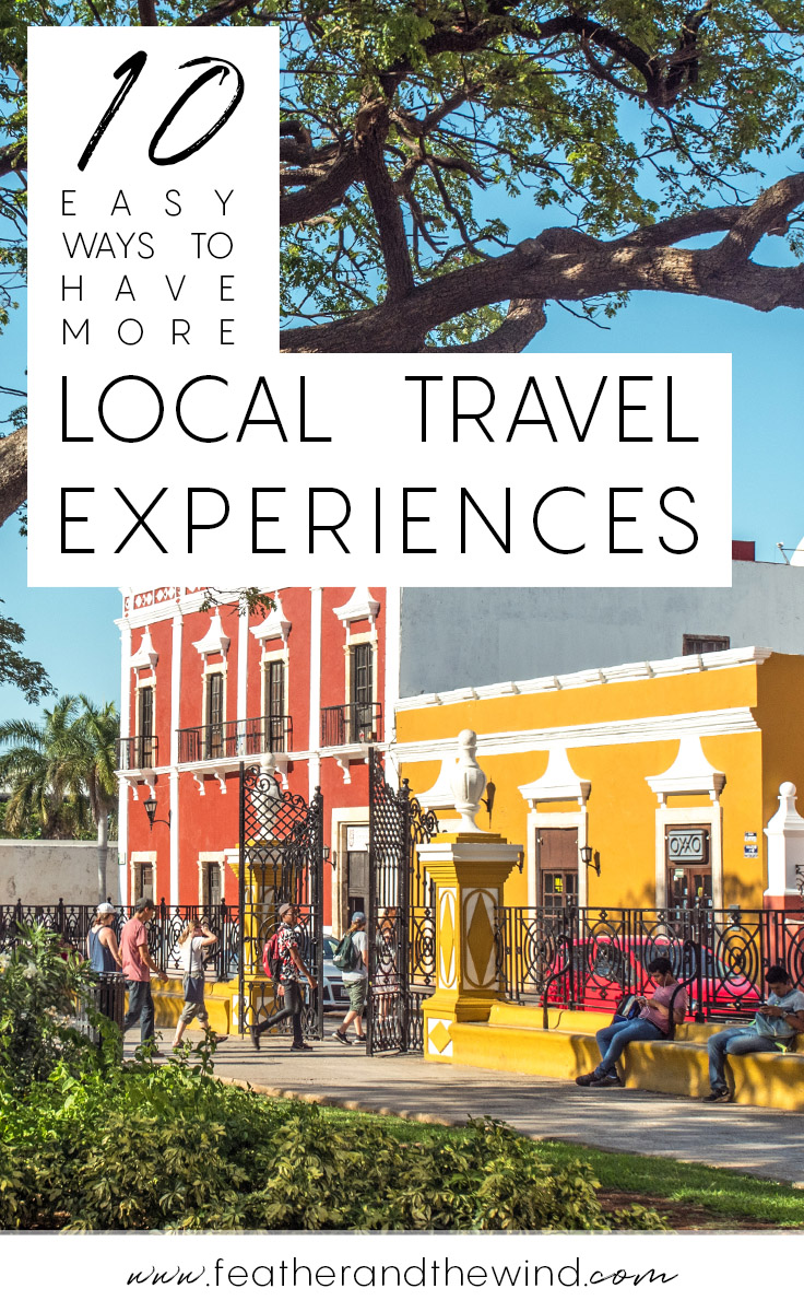 10 EASY Ways to Travel Like A Local and Have More Local Travel Experiences