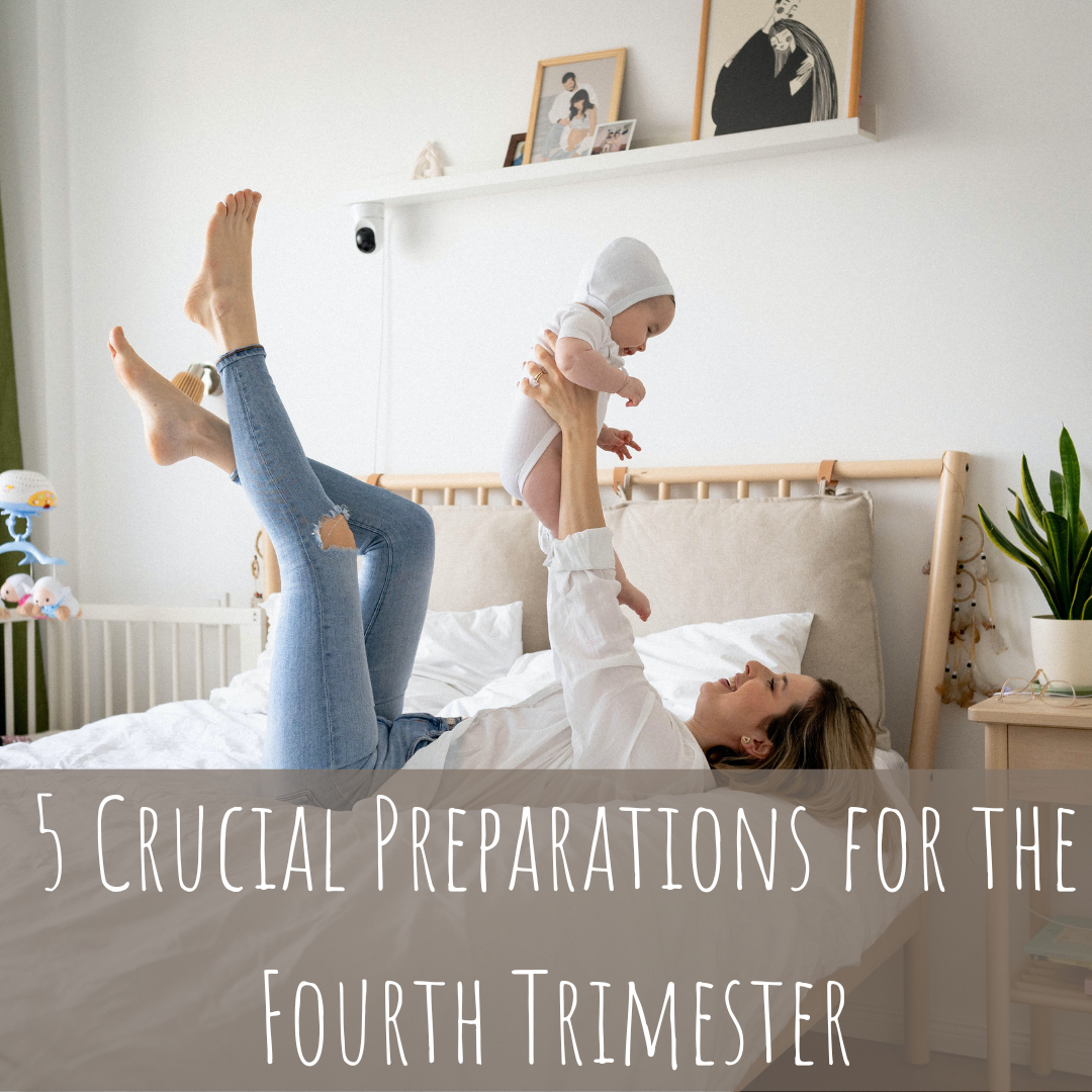 5 Crucial Preparations for the Fourth Trimester