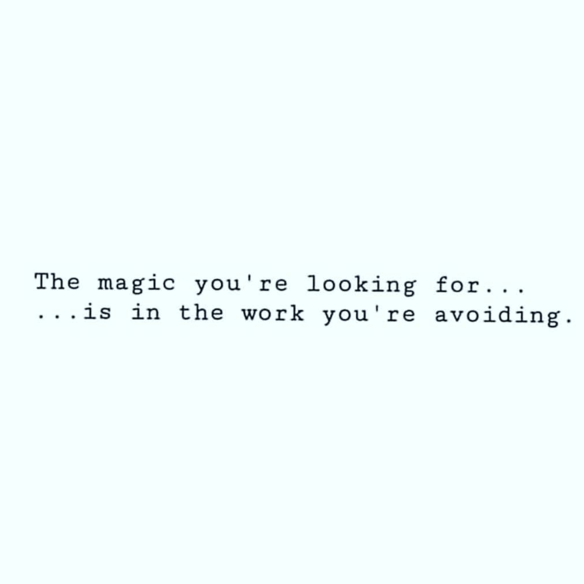The Magic You're Looking for is in the Work You're Avoiding