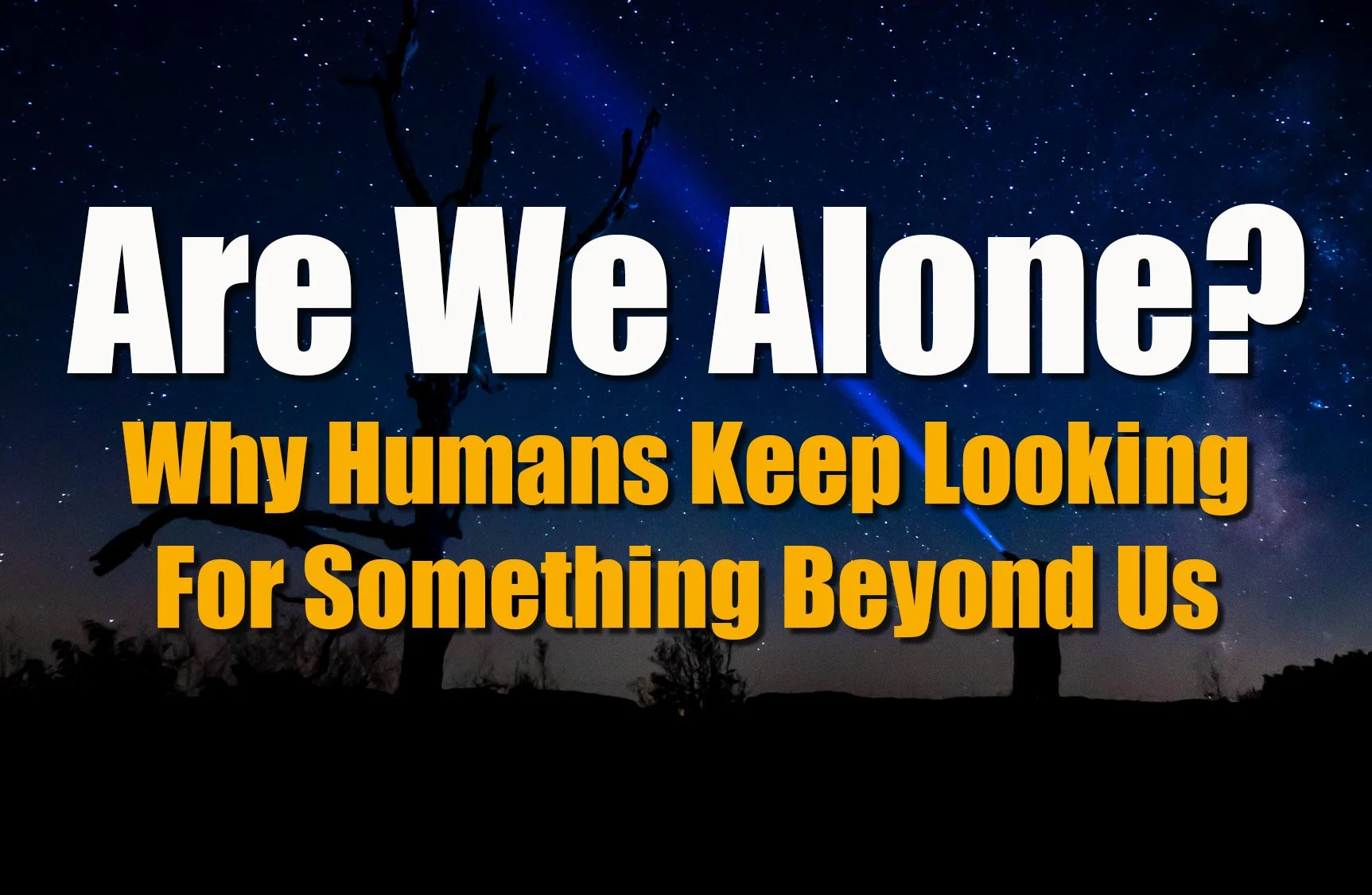 Are We Alone? Why Humans Keep Looking for Something Beyond Us
