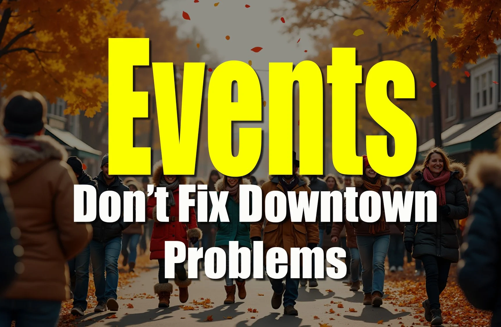 Events Don’t Fix Downtown Problems