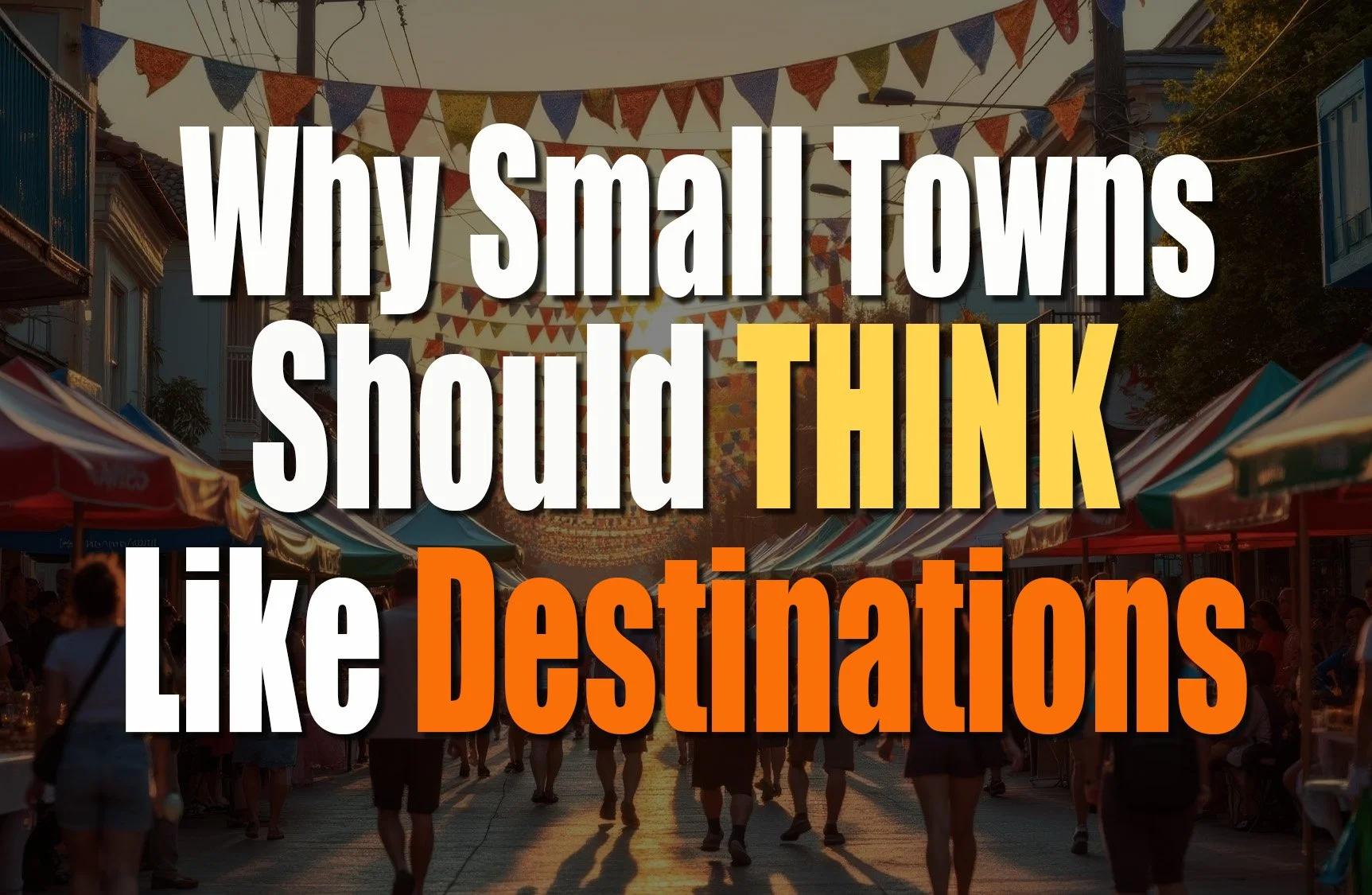 Why Small Towns Should Think Like Destinations
