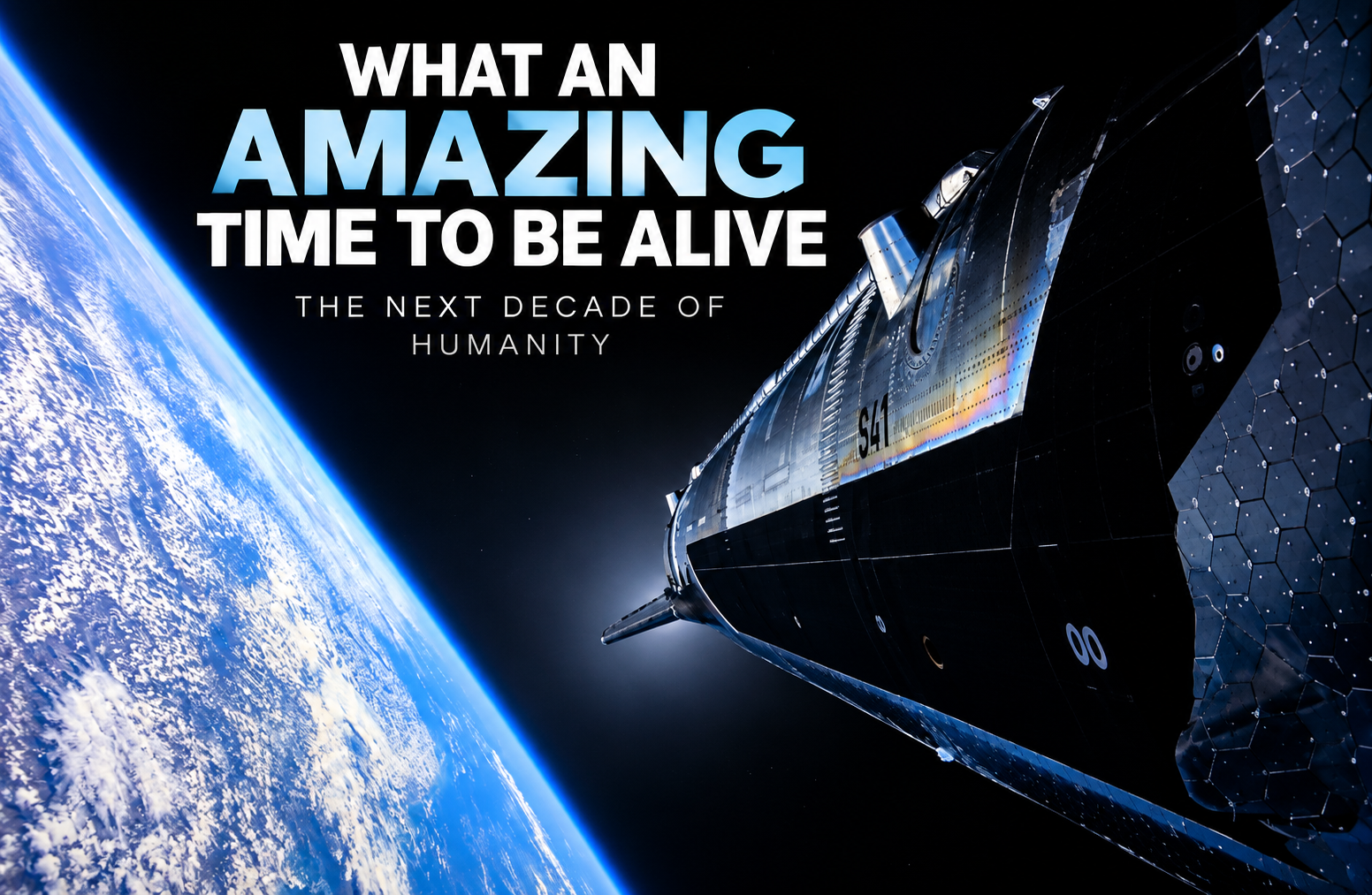 SpaceX Starship orbiting above Earth with the words “What an Amazing Time to Be Alive: The Next Decade of Humanity,” representing the future of space exploration, technology, and human innovation.