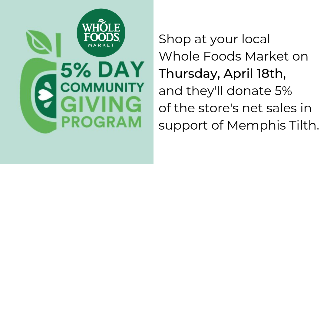 Shop at your local Whole Foods Market on Thursday, April 18th, and they'll donate 5% of the store's net sales in support of Memphis Tilth..png