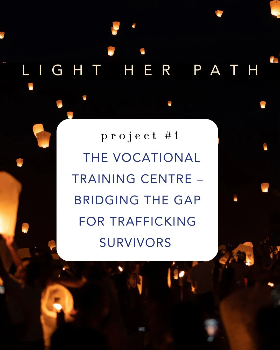 Light Her Path | Project #1 
The Vocational Training Centre &ndash; Bridging the Gap for Trafficking Survivors 

After being rescued, many survivors of trafficking face a new kind of darkness: uncertainty. Emergency shelters meet immediate needs&mdas