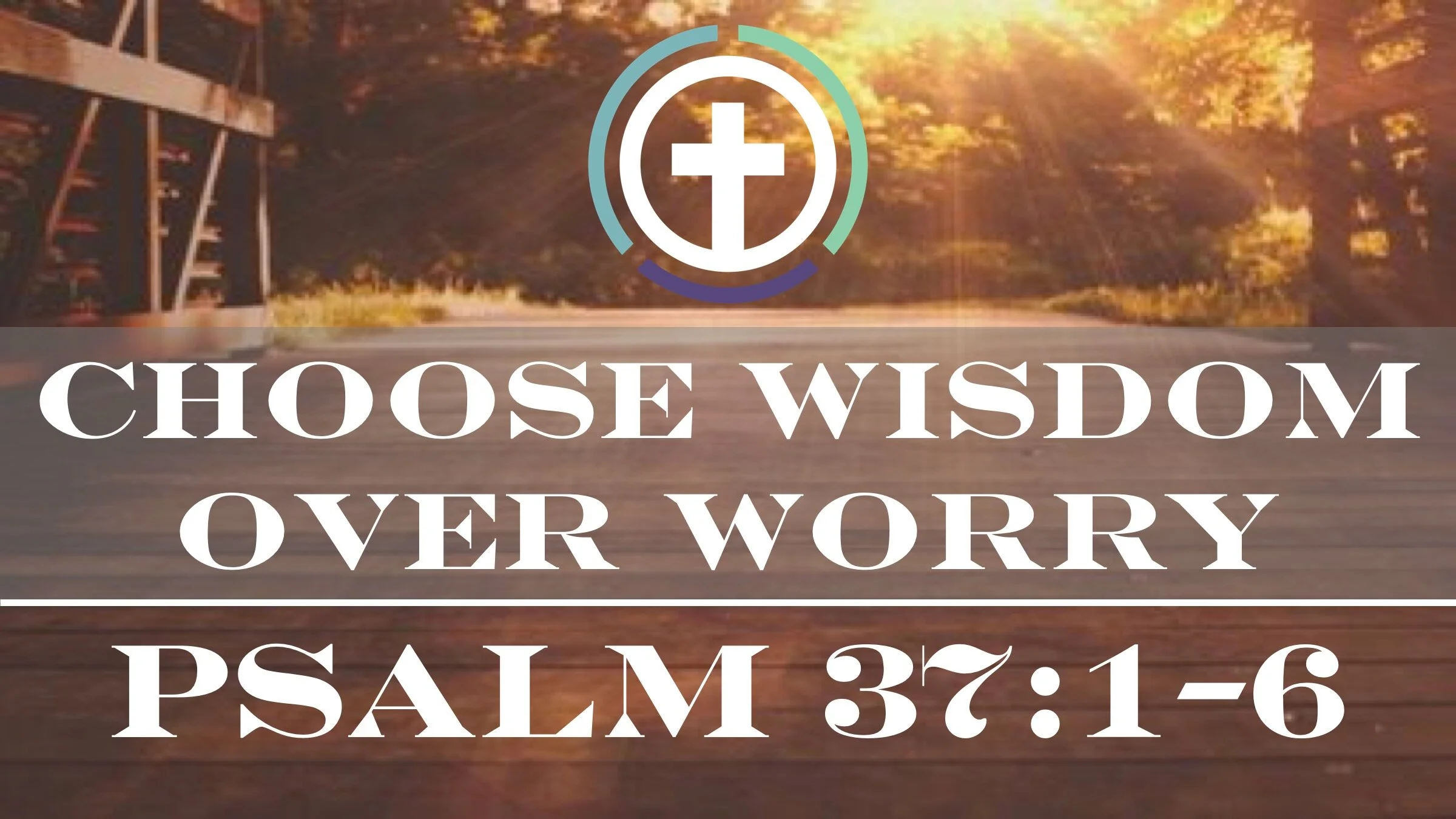 Choose Wisdom Over Worry | Psalm 37:1-6