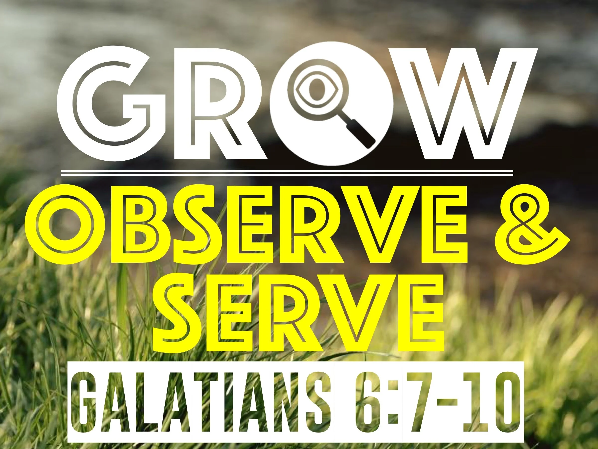 G.R.O.W. SERIES -OBSERVE &amp; SERVE | Galatians 6:7-10