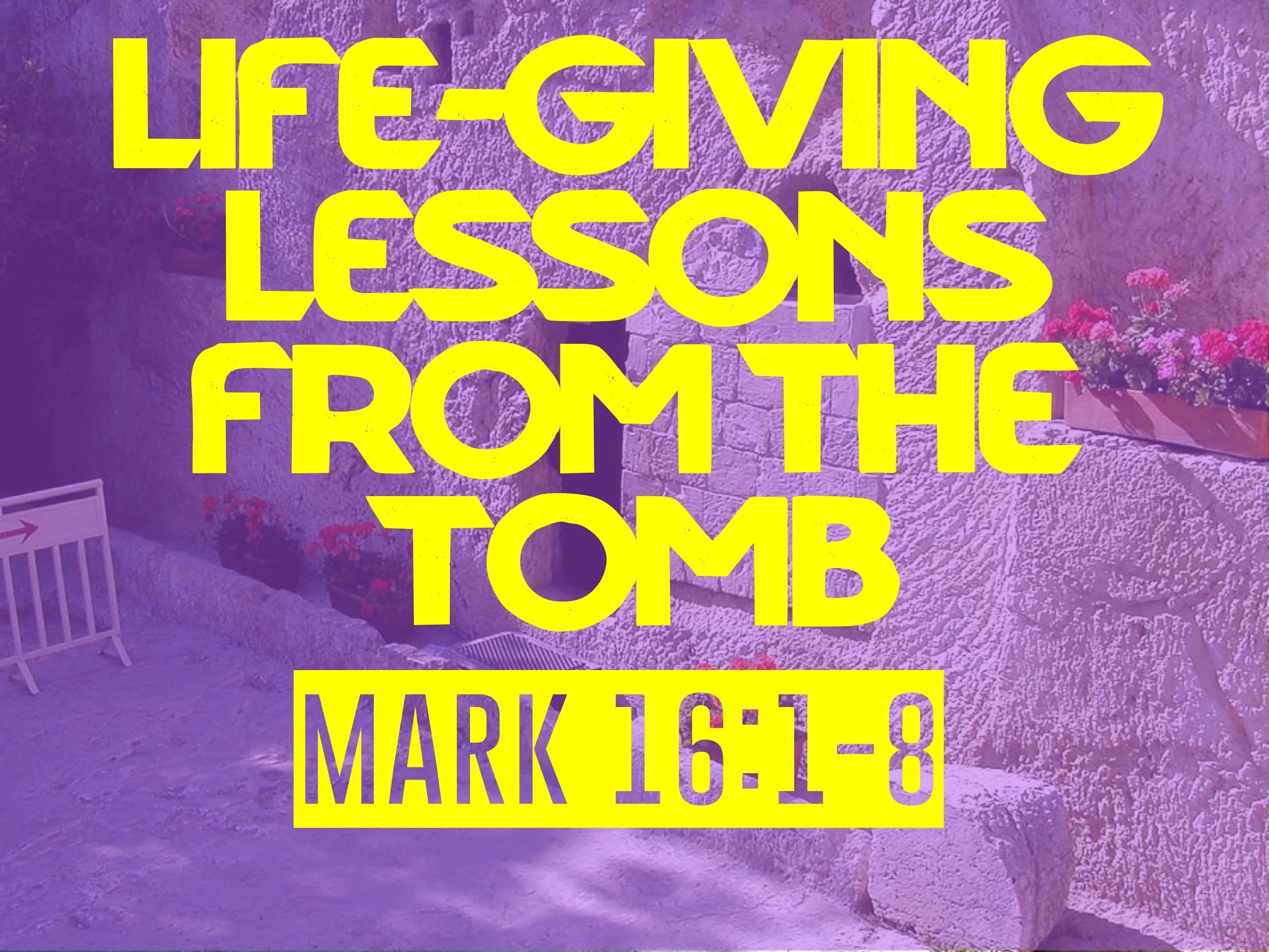 Life-Giving Lessons From The Tomb | Mark 16:1-8