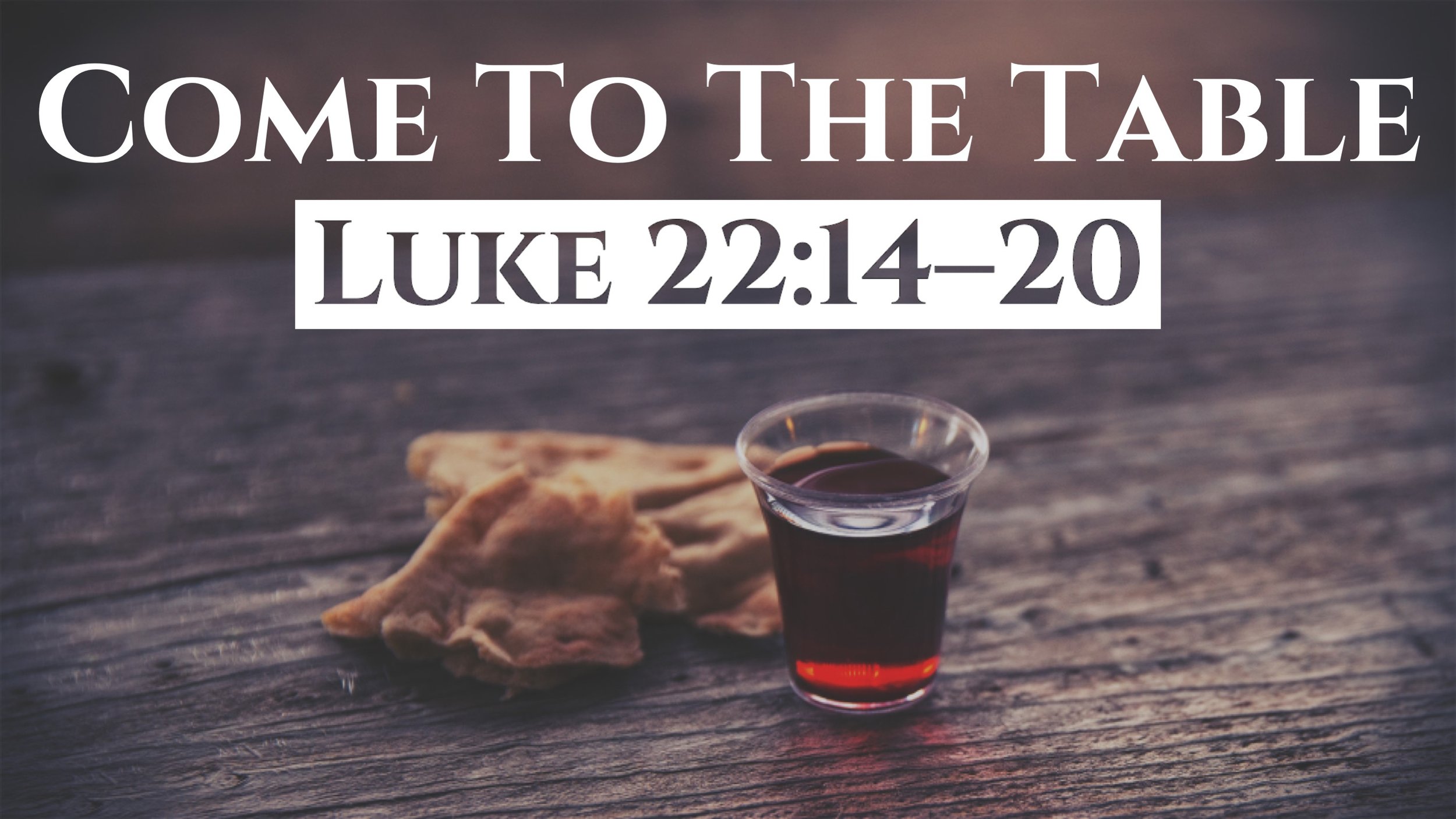 Come To The Table | Luke 22:14-20