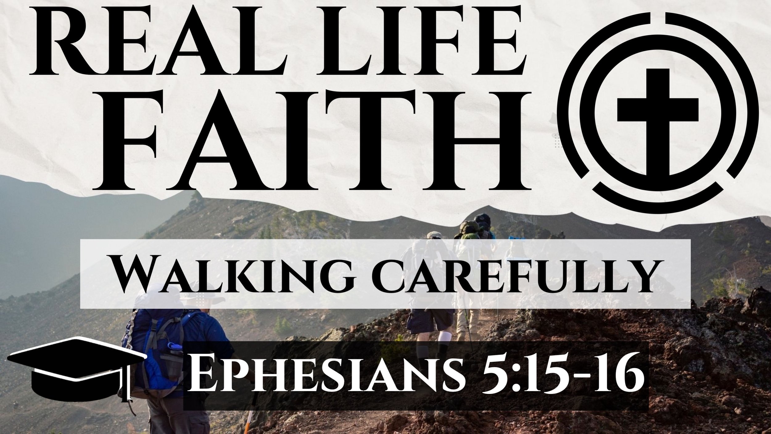  Real Life Faith | Walking Carefully | Ephesians 5:15-16