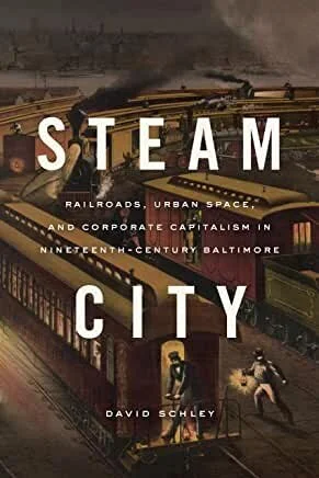 Baltimore History Evenings Presents: Steam City: How the Railroads Changed Urban Space and and Economic Life in 19th Century Baltimore—and the Nation